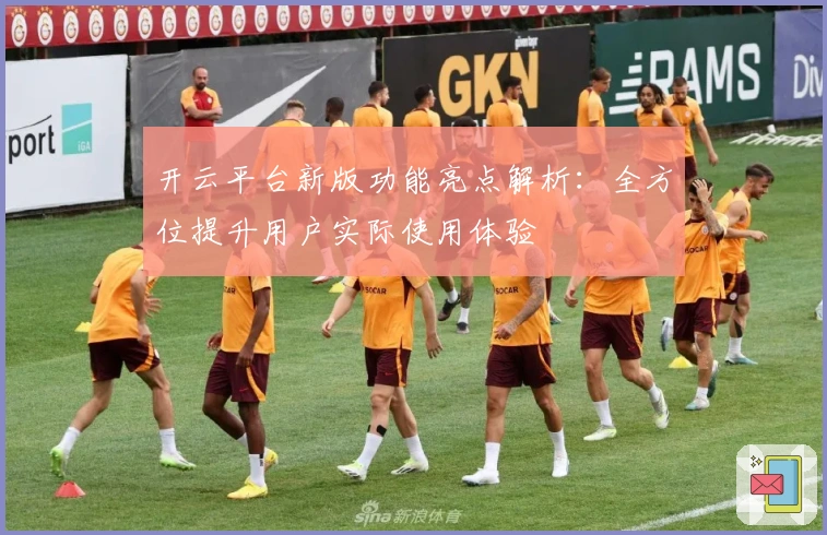 开云平台新版功能亮点解析：全方位提升用户实际使用体验